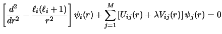 $\displaystyle \left [ {d^2 \over dr^2} -
{\ell_i (\ell_i + 1) \over r^2} \right...
...\sum _ {j=1} ^M \left [ U_{ij} (r) + \lambda V_{ij} (r) \right ]
\psi_j (r) = 0$