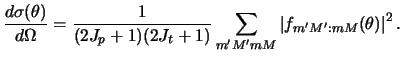 $\displaystyle {d \sigma(\theta) \over d \Omega} =
{1 \over (2J_p + 1)(2J_t + 1) }
\sum_{m' M' m M}
\left \vert f_{m' M' : mM} (\theta) \right \vert ^2 .$