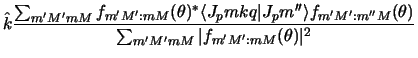$\displaystyle \hat{k}
{ \sum_{m' M' m M}
f_{m' M' : m M} (\theta)^*
\langle J_p...
...m'' M} (\theta)
\over
\sum_{m' M' m M}
\vert f_{m' M' : mM} (\theta) \vert ^2 }$