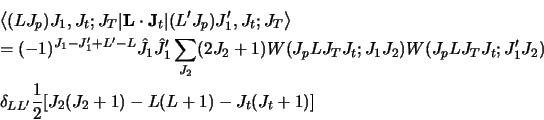 \begin{eqnarray*}\nonumber
&&\left\langle (L J_p ) J_1 , J_t ; J_T \vert {\bf L\...
...ta_{L L' }\frac{1}{2}[ J_2 ( J_2 +1) - L(L+1) - J_t ( J_t + 1) ]
\end{eqnarray*}
