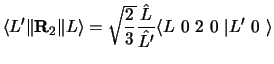 $\displaystyle \langle L' \Vert {\bf R}_2 \Vert L\rangle = \sqrt {2 \over 3}
{\hat L \over \hat{L'}}\langle L~0~2~0~ \vert L' ~0~\rangle$