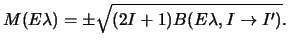 $\displaystyle M(E \lambda) =\pm\sqrt { (2I+1) B(E \lambda , I \rightarrow I') }.$
