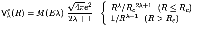 $\displaystyle {\sf V}_\lambda^c (R) = M(E \lambda ) ~
{ \sqrt {4 \pi} e^2 \over...
...da+1} ~~(R \leq R_c)}\\
{1 / R^{\lambda+1} ~~ (R> R_c) }
\end{array} \right. ~$