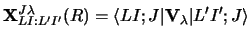 $\displaystyle {\bf X}^{J \lambda}_{LI:L' I'} (R) =
\langle LI; J \vert {\bf V}_\lambda \vert L' I' ; J\rangle$