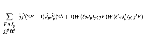 $\displaystyle \sum_{\begin{array}{c}F \Lambda I_p\\  j j' \ell \ell'\end{array}...
...hat {J'_ p} (2 \Lambda+1)
W(\ell s J_p I_p ; j F)
W(\ell' s J'_ p I_p ; j' F) }$