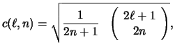 $\displaystyle c( \ell ,n) = \sqrt { {1 \over 2n+1} ~~
\left ( \begin{array}{c}2 \ell + 1\\  2n\end{array} \right ) } ,$