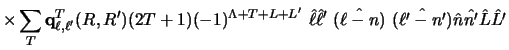 $\displaystyle \times \sum_T {\bf q}^T_ {\ell , \ell'} (R,R')
(2T+1) (-1)^{\Lamb...
...hat{(\ell - n)}~ \hat{(\ell' - n')}
\hat n \hat {n'} \hat L \hat {L'}
\nonumber$