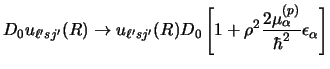 $\displaystyle D_0 u_{\ell' sj'} (R) \rightarrow
u_{\ell' sj'} (R) D_0
\left [ 1 + \rho^2 {2 \mu _\alpha^{(p)}\over \hbar^2} \epsilon _\alpha \right ]$