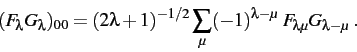 \begin{displaymath}
(F_{\lambda} G_{\lambda})_{00}
= (2\lambda+1)^{-1/2} \sum_{\mu} (-1)^{\lambda-\mu} ~ F_{\lambda\mu}
G_{\lambda-\mu} \ .
\end{displaymath}
