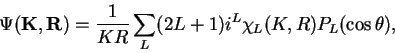 \begin{displaymath}
\Psi(\mathbf{K},\mathbf{R})=\frac{1}{KR}\sum_{L}(2L+1)i^{L}\chi_{L}(K,R)P_{L}(\cos\theta),
\end{displaymath}
