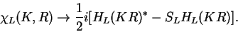 \begin{displaymath}
\chi_{L}(K,R)\rightarrow\frac{1}{2}i[H_{L}(KR)^{*}-S_{L}H_{L}(KR)].\end{displaymath}