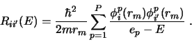 \begin{displaymath}
R_{ii'}(E)= \frac{\hbar^2}{2mr_m} \sum_{p=1}^P
\frac{ \phi^p_{i}(r_m) \phi^p_{i'}(r_m) } { e_p - E} \ .
\end{displaymath}