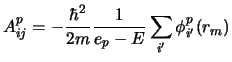 $\displaystyle A_{ij}^p = - \frac{\hbar^2}{2m} \frac{1}{e_p-E}
\sum_{i'} \phi^p_{i'}(r_m)$