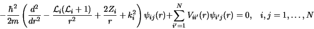 \begin{displaymath}
-\frac{\hbar^2}{2m}
\left (\frac {d\sp 2}{dr\sp 2} -
\fra...
...=1}\sp N V_{ii'}(r)\psi_{i'j}(r) = 0, \;\;\;
i,j=1, \ldots ,N
\end{displaymath}