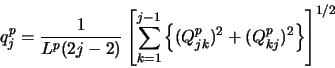 \begin{displaymath}
q^p_j = \frac {1}{L^p(2j-2)} \left [\sum_{k=1}^{j-1} \left \{(Q^p_{jk})^2 + (Q^p_{kj})^2 \right \} \right ]^{1/2}
\end{displaymath}