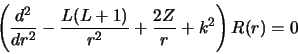 \begin{displaymath}
\left ( \frac{d^2}{dr^2} - \frac{L(L+1)}{r^2} + \frac{2Z}{r} + k^2 \right ) R(r) = 0
\end{displaymath}
