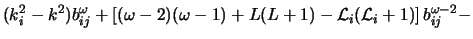 $\displaystyle (k_i^2 - k^2)b_{ij}^{\omega} + \left [ (\omega - 2)(\omega - 1)+L(L+1)-{\cal L}_i({\cal L}_i+1)\right ]
b_{ij}^{\omega - 2} -$