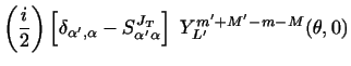 $\displaystyle \left ( {i \over 2} \right )
\left [ \delta_{\alpha',\alpha} - S^{J_T}_{\alpha'\alpha} \right ]
~ Y_{L'}^{m' +M' -m-M}(\theta,0)$