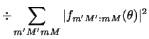 $\displaystyle \div \sum_{m' M' m M}\vert f_{m' M' : mM} (\theta) \vert ^2$