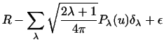 $\displaystyle R - \sum_\lambda\sqrt{ {2 \lambda+1 \over 4 \pi} } P_\lambda (u) \delta_\lambda
+ \epsilon$