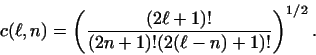 \begin{displaymath}
c( \ell ,n) =
\left ( \frac{(2\ell + 1)!}{(2n+1)!(2(\ell-n)+1)!} \right )^{1/2} . \end{displaymath}
