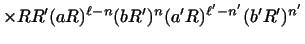$\displaystyle \times
R R' (aR)^{\ell - n} (bR')^n
(a' R)^{\ell' - n'} (b' R')^{n'}$