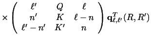 $\displaystyle \times
\left ( \begin{array}{ccc} \ell'&Q&\ell\\  n'&K&\ell-n\\  \ell' - n'&K'&n \end{array} \right )
{\bf q}^T_ {\ell , \ell'} (R,R')$