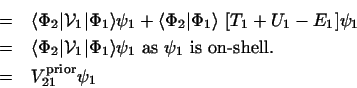 \begin{eqnarray*}
&=&\langle\Phi_2 \vert {\cal V}_1 \vert\Phi_1\rangle\psi_1
...
... \psi_1 \mbox{ is on-shell.}\\
&=& V_{21}^{\rm prior} \psi_1
\end{eqnarray*}