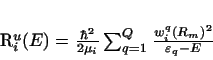 \begin{displaymath}
R^u_{i}(E)= \frac{\hbar^2}{2\mu_i} \sum_{q=1}^Q
\frac{ w^q_{i}(R_m)^2 } { \varepsilon_q - E}
\end{displaymath}
