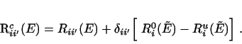 \begin{displaymath}
R^c_{ii'}(E) = R_{ii'}(E) +
\delta_{ii'}
\Bigl [~ R^0_{i}(\tilde E) - R^u_{i}(\tilde E)\Bigr ] \ .
\end{displaymath}