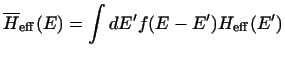 $\displaystyle \overline H_{\rm eff}(E) = \int dE' f(E-E') H_{\rm eff}(E')$